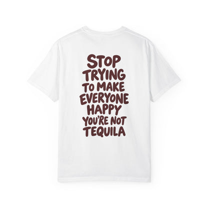 Stop trying to make everyone happy you're not tequila