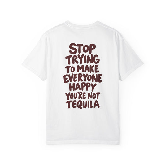 Stop trying to make everyone happy you're not tequila