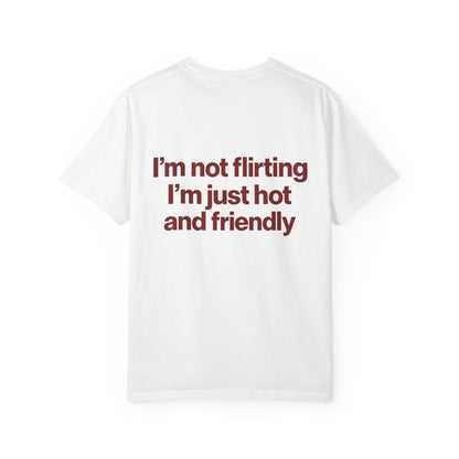 I'm not flirting i'm just hot and friendly